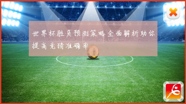 世界杯胜负预测策略全面解析助你提高竞猜准确率