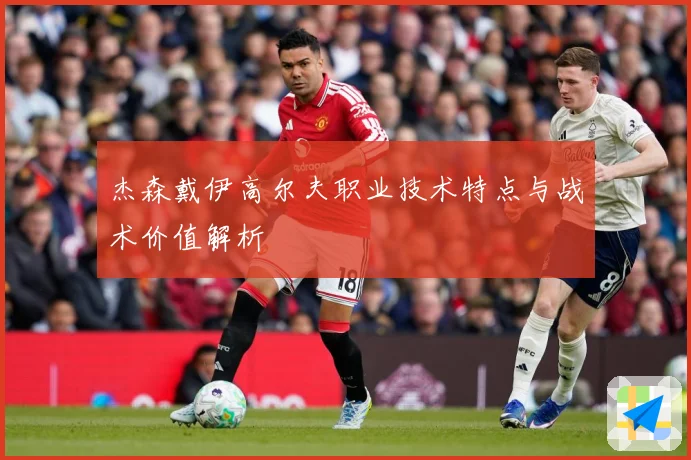 杰森戴伊高尔夫职业技术特点与战术价值解析