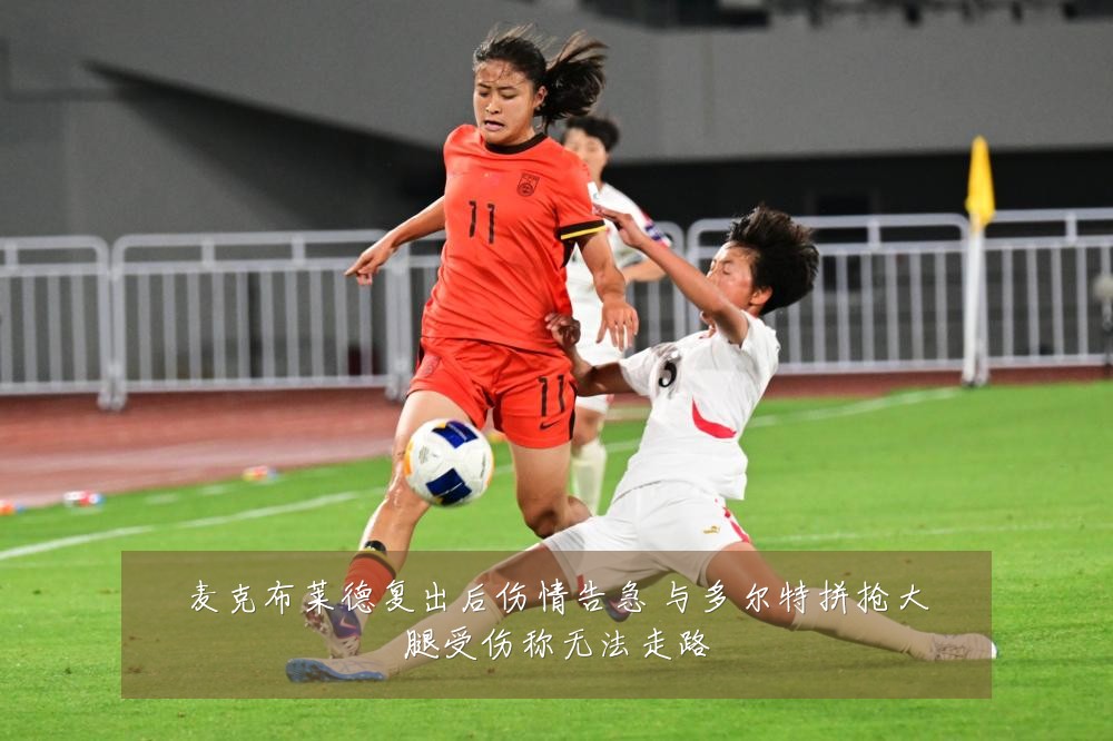 麦克布莱德复出后伤情告急 与多尔特拼抢大腿受伤称无法走路