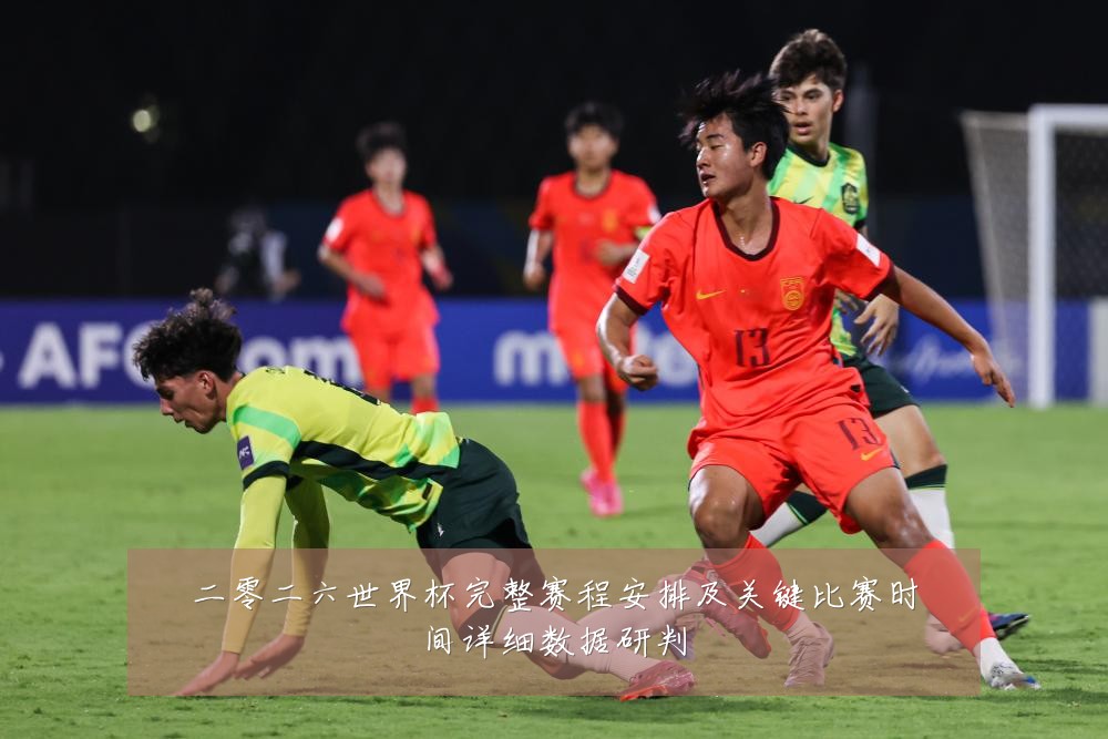 二零二六世界杯完整赛程安排及关键比赛时间详细数据研判